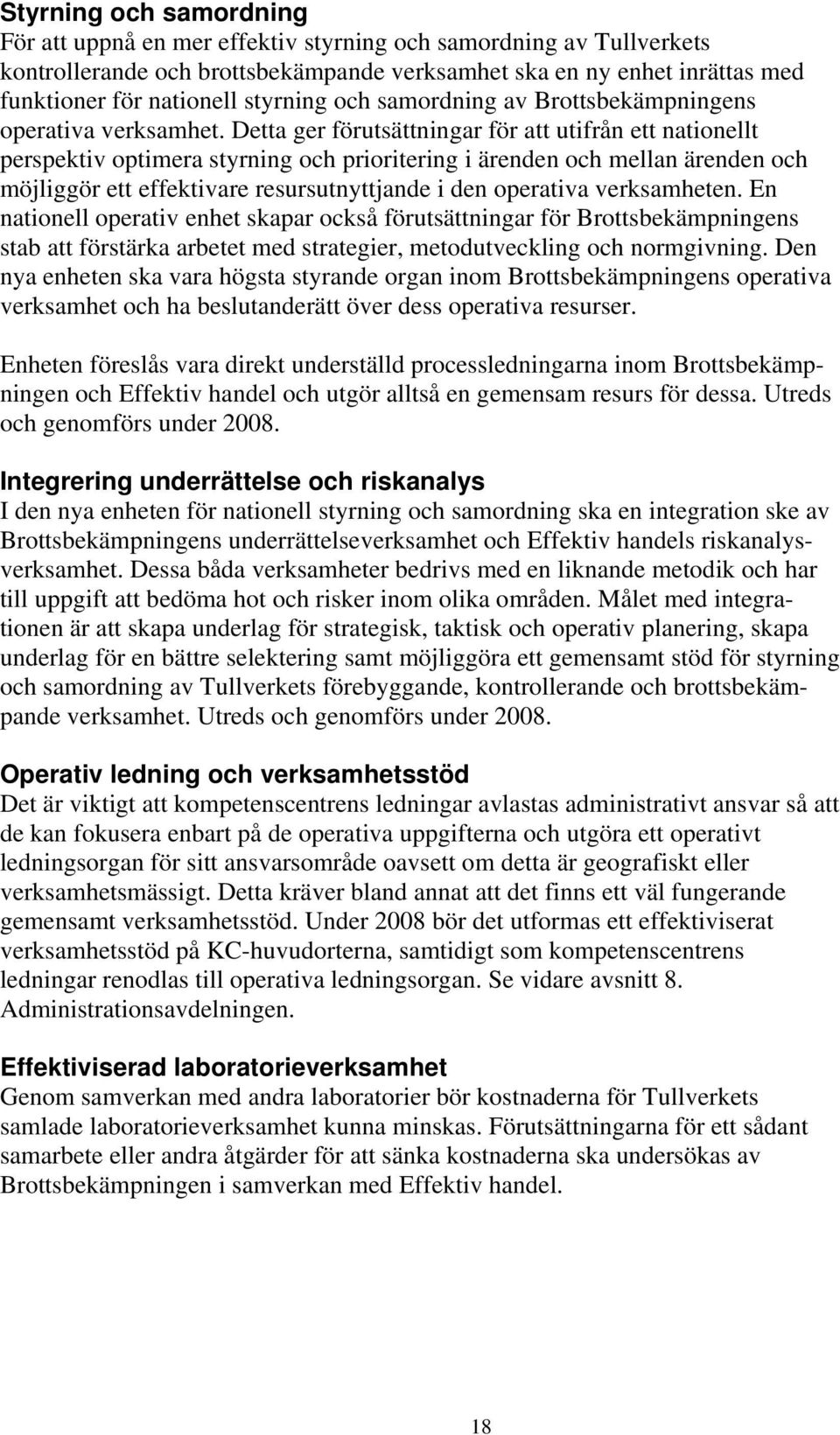 Detta ger förutsättningar för att utifrån ett nationellt perspektiv optimera styrning och prioritering i ärenden och mellan ärenden och möjliggör ett effektivare resursutnyttjande i den operativa