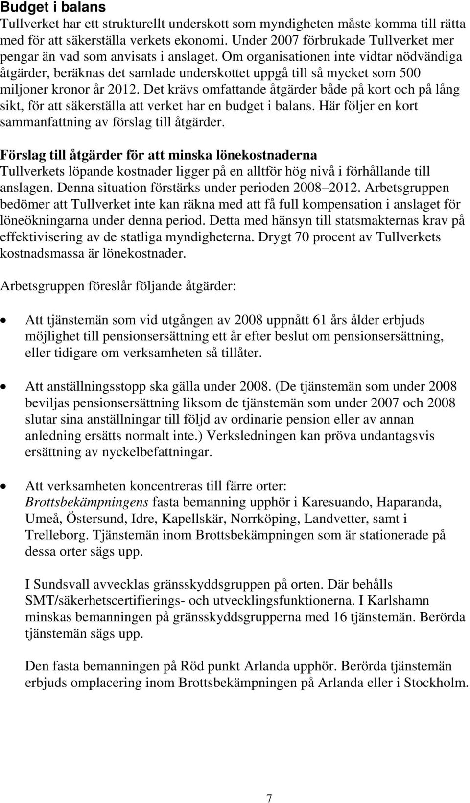 Om organisationen inte vidtar nödvändiga åtgärder, beräknas det samlade underskottet uppgå till så mycket som 500 miljoner kronor år 2012.