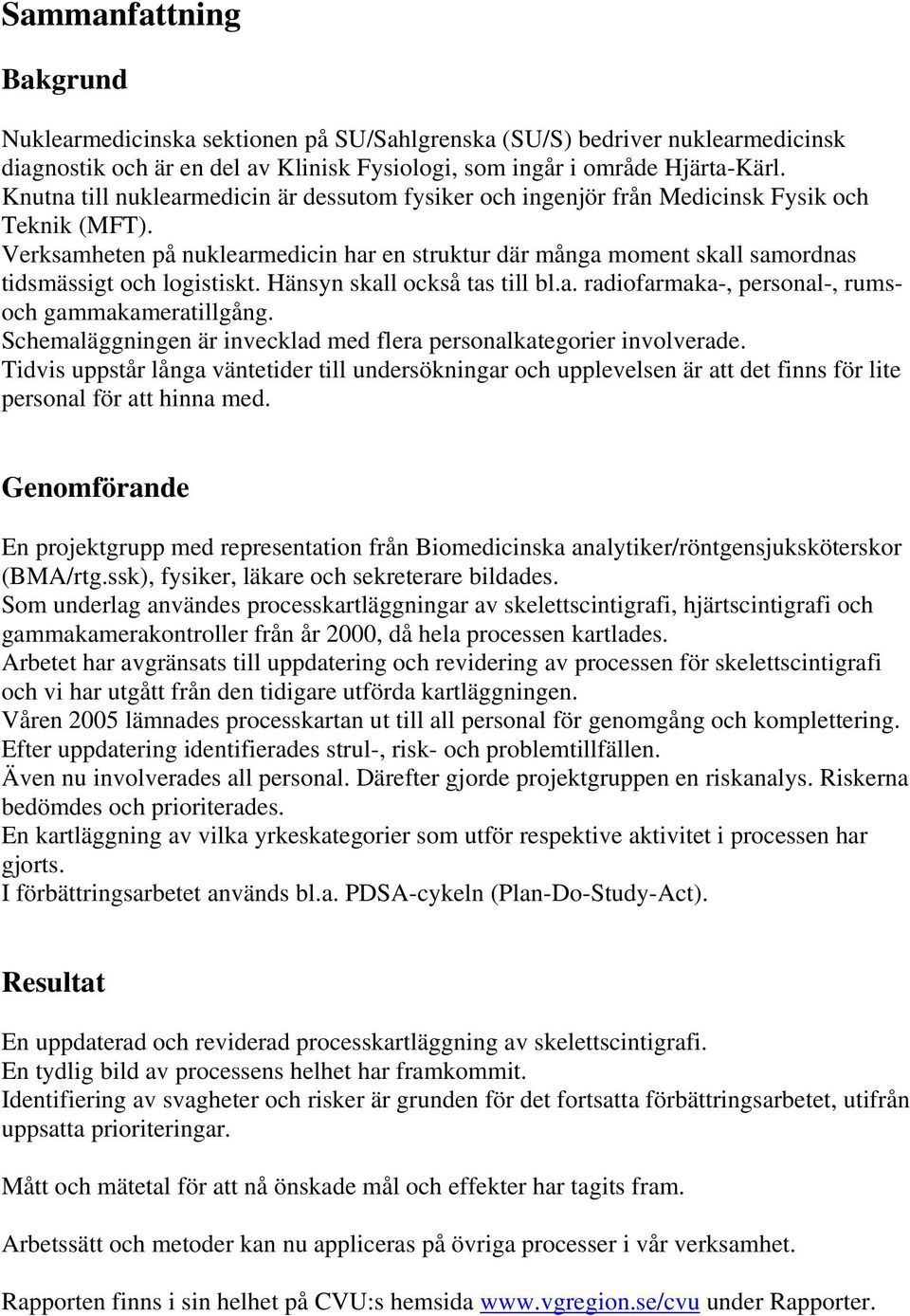 Verksamheten på nuklearmedicin har en struktur där många moment skall samordnas tidsmässigt och logistiskt. Hänsyn skall också tas till bl.a. radiofarmaka-, personal-, rumsoch gammakameratillgång.