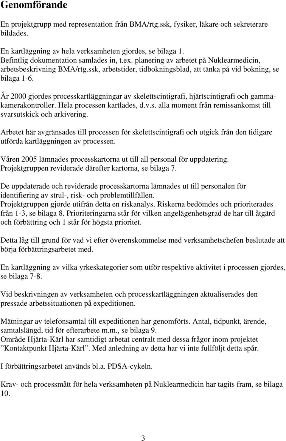 År 2000 gjordes processkartläggningar av skelettscintigrafi, hjärtscintigrafi och gammakamerakontroller. Hela processen kartlades, d.v.s. alla moment från remissankomst till svarsutskick och arkivering.