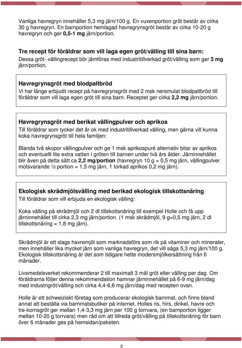 Tre recept för föräldrar som vill laga egen gröt/välling till sina barn: Dessa gröt- vällingrecept bör jämföras med industritillverkad gröt/välling som ger 3 mg järn/portion.