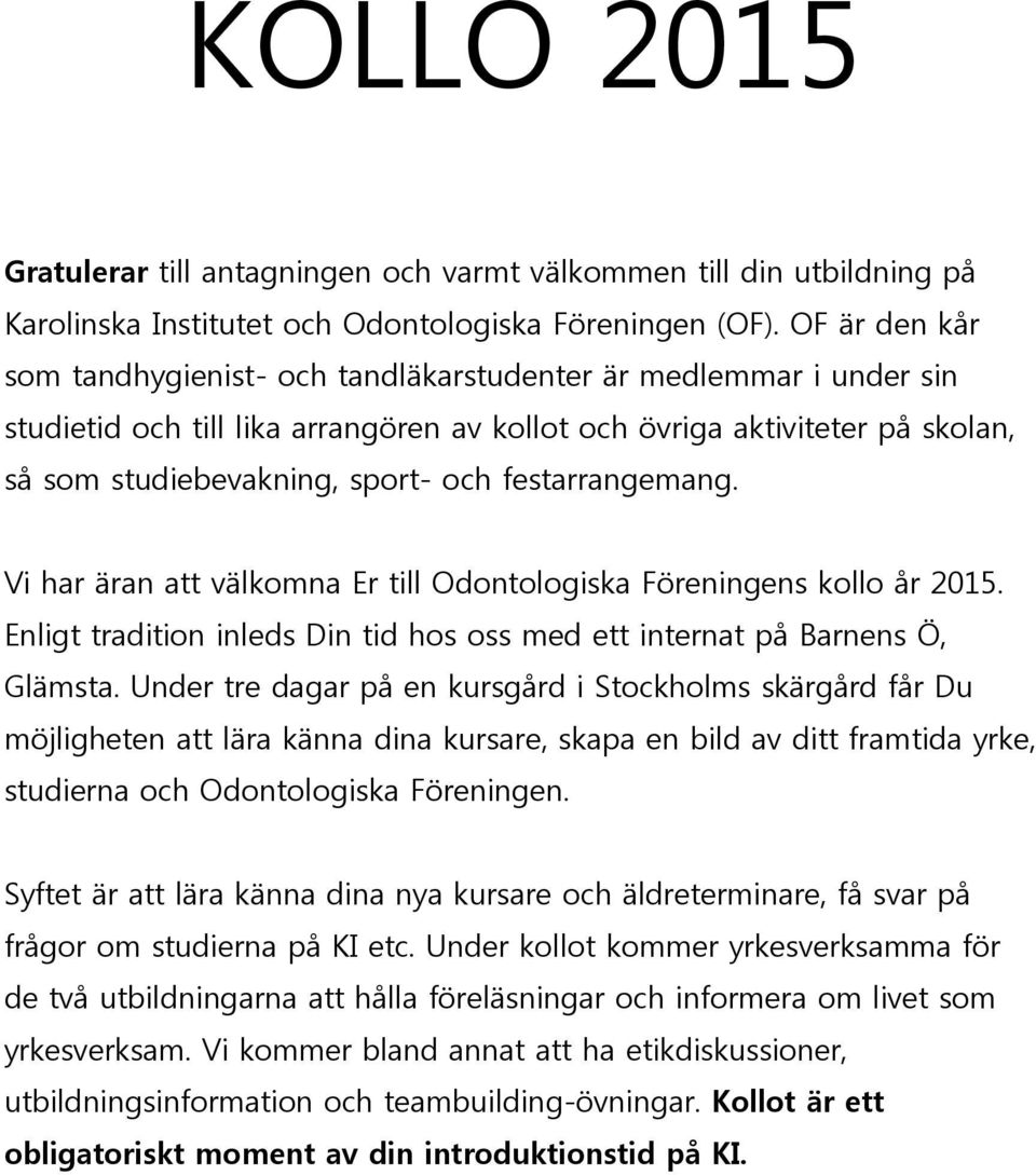 festarrangemang. Vi har äran att välkomna Er till Odontologiska Föreningens kollo år 2015. Enligt tradition inleds Din tid hos oss med ett internat på Barnens Ö, Glämsta.