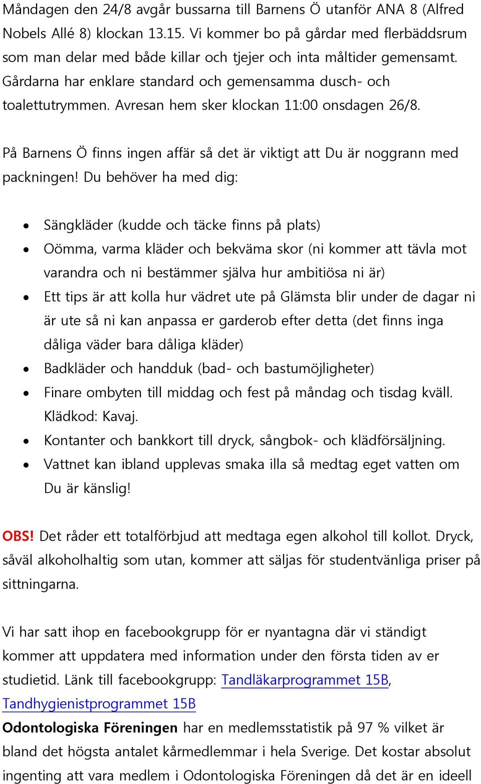 Avresan hem sker klockan 11:00 onsdagen 26/8. På Barnens Ö finns ingen affär så det är viktigt att Du är noggrann med packningen!