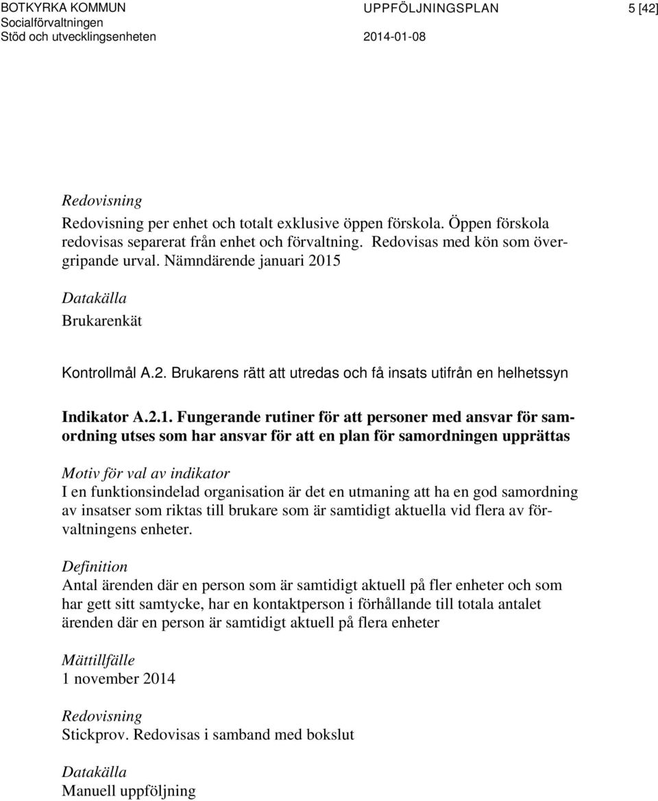 15 Datakälla Brukarenkät Kontrollmål A.2. Brukarens rätt att utredas och få insats utifrån en helhetssyn Indikator A.2.1. Fungerande rutiner för att personer med ansvar för samordning utses som har