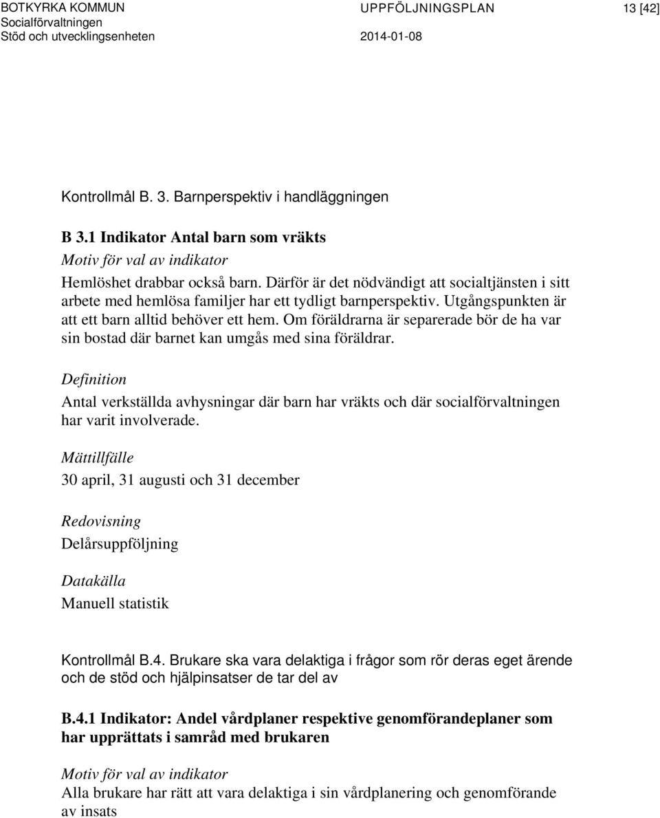 Därför är det nödvändigt att socialtjänsten i sitt arbete med hemlösa familjer har ett tydligt barnperspektiv. Utgångspunkten är att ett barn alltid behöver ett hem.