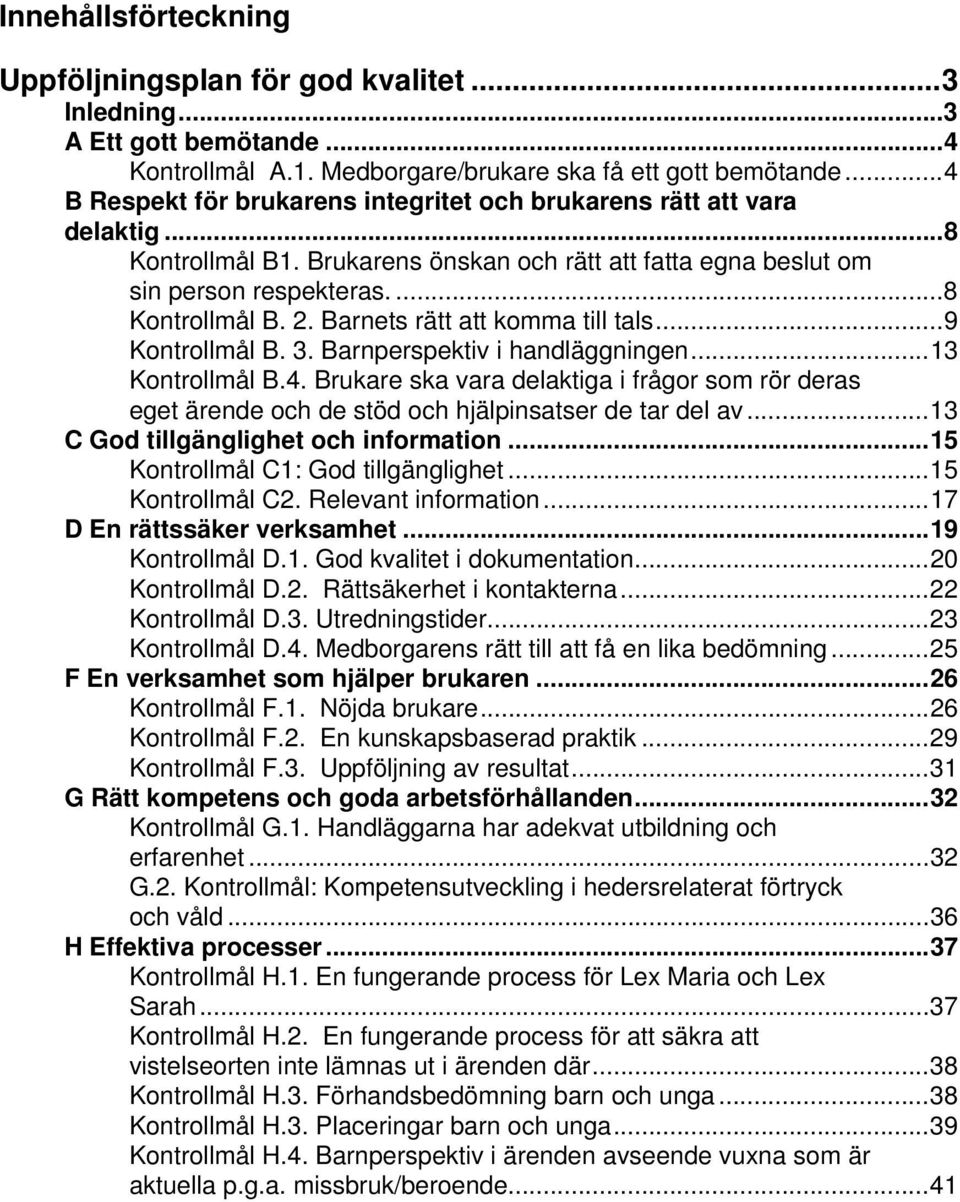 Barnets rätt att komma till tals... 9 Kontrollmål B. 3. Barnperspektiv i handläggningen... 13 Kontrollmål B.4.