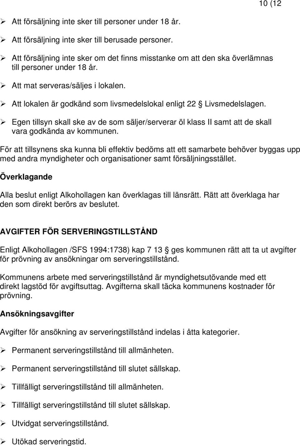 Att lokalen är godkänd som livsmedelslokal enligt 22 Livsmedelslagen. Egen tillsyn skall ske av de som säljer/serverar öl klass II samt att de skall vara godkända av kommunen.