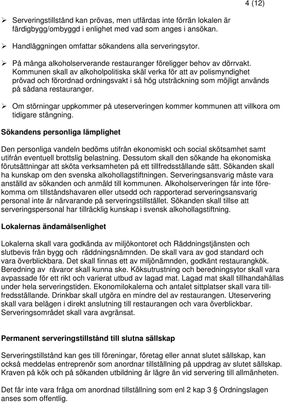 Kommunen skall av alkoholpolitiska skäl verka för att av polismyndighet prövad och förordnad ordningsvakt i så hög utsträckning som möjligt används på sådana restauranger.