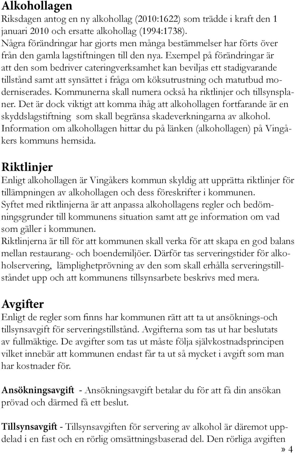 Exempel på förändringar är att den som bedriver cateringverksamhet kan beviljas ett stadigvarande tillstånd samt att synsättet i fråga om köksutrustning och matutbud moderniserades.