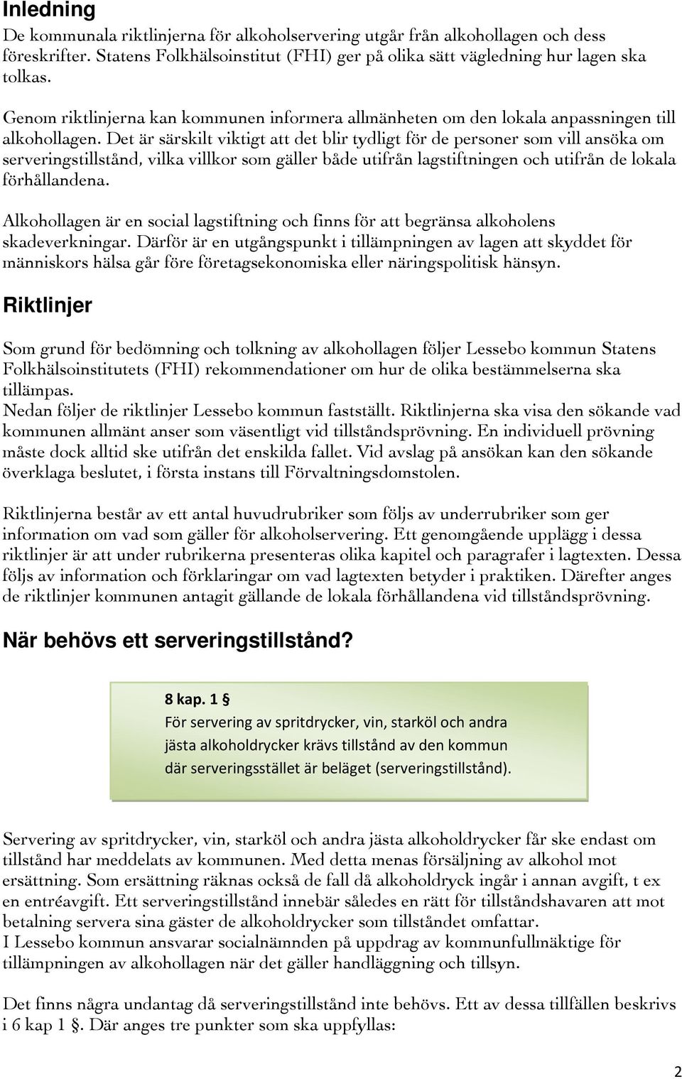 Det är särskilt viktigt att det blir tydligt för de personer som vill ansöka om serveringstillstånd, vilka villkor som gäller både utifrån lagstiftningen och utifrån de lokala förhållandena.