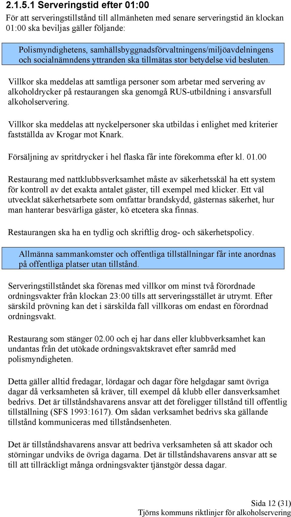 samhällsbyggnadsförvaltningens/miljöavdelningens och socialnämndens yttranden ska tillmätas stor betydelse vid besluten.