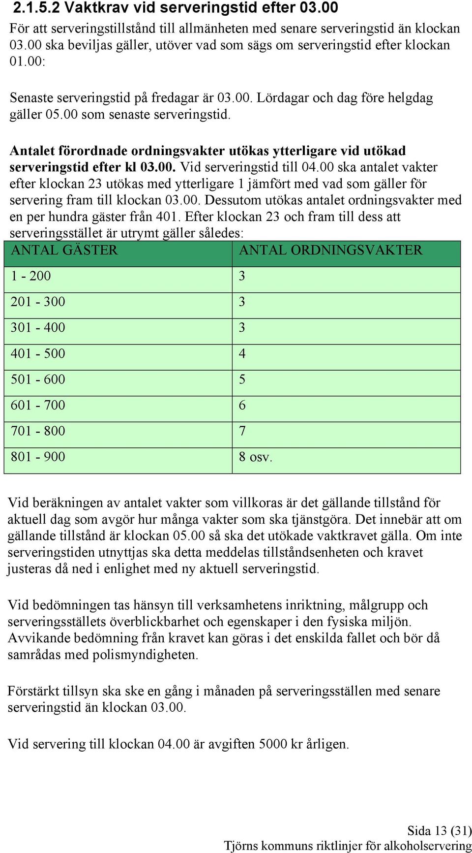 Antalet förordnade ordningsvakter utökas ytterligare vid utökad serveringstid efter kl 03.00. Vid serveringstid till 04.