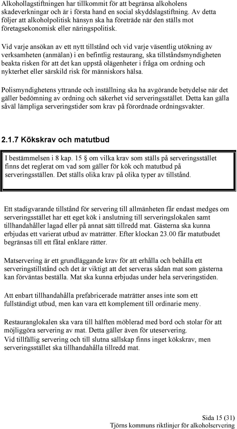 Vid varje ansökan av ett nytt tillstånd och vid varje väsentlig utökning av verksamheten (anmälan) i en befintlig restaurang, ska tillståndsmyndigheten beakta risken för att det kan uppstå