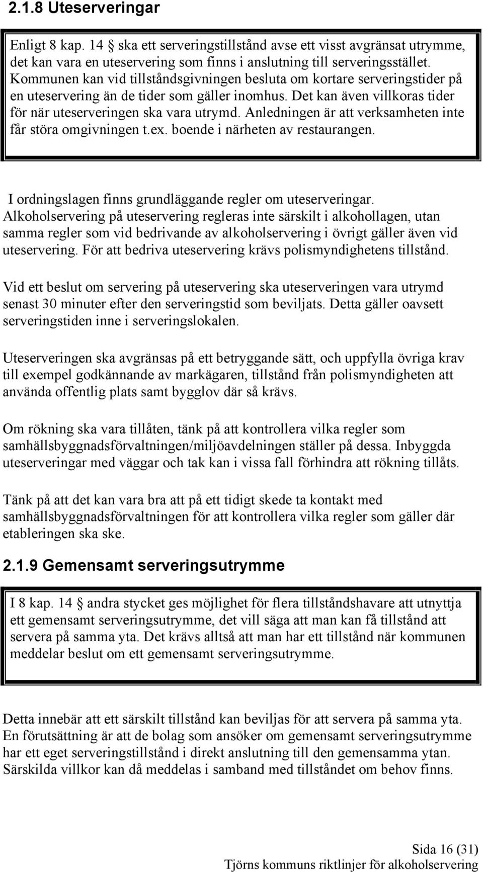 Anledningen är att verksamheten inte får störa omgivningen t.ex. boende i närheten av restaurangen. I ordningslagen finns grundläggande regler om uteserveringar.