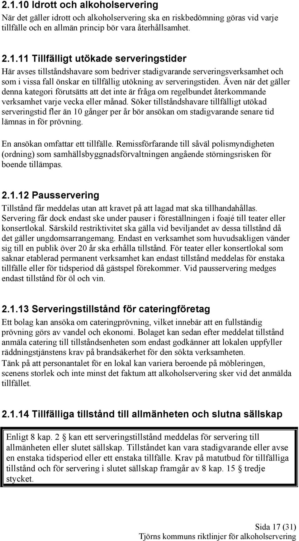 Söker tillståndshavare tillfälligt utökad serveringstid fler än 10 gånger per år bör ansökan om stadigvarande senare tid lämnas in för prövning. En ansökan omfattar ett tillfälle.