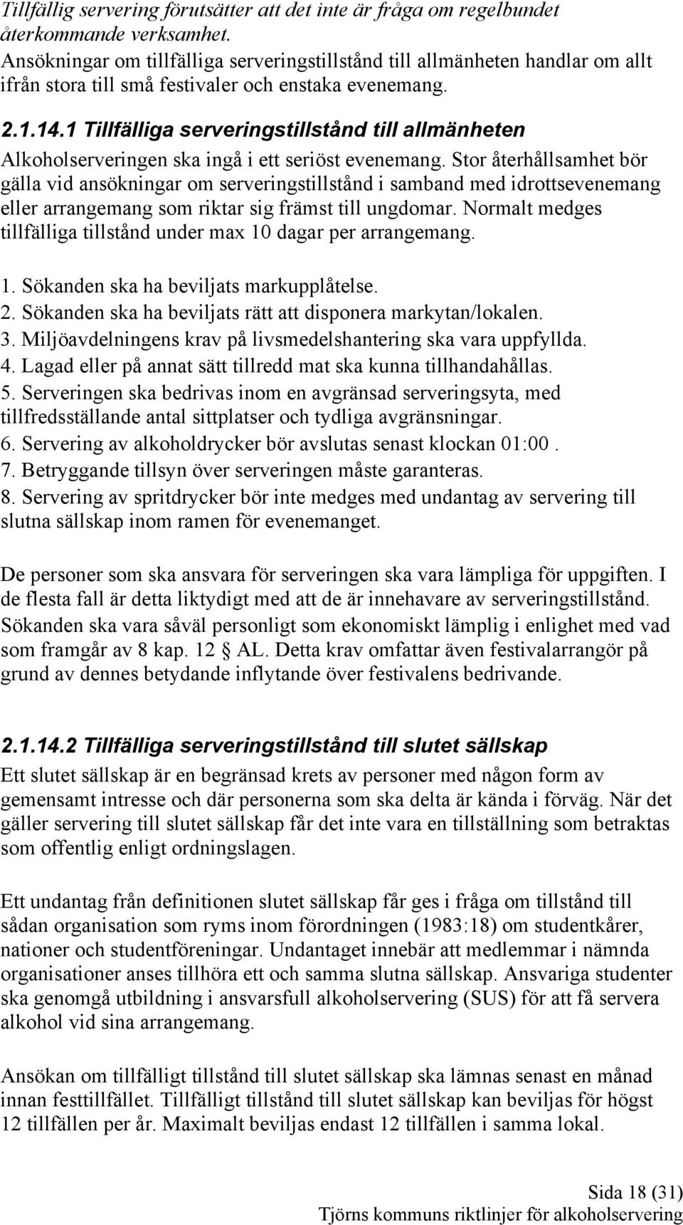 1 Tillfälliga serveringstillstånd till allmänheten Alkoholserveringen ska ingå i ett seriöst evenemang.