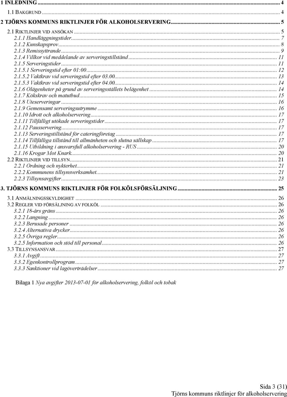 00... 14 2.1.6 Olägenheter på grund av serveringsställets belägenhet... 14 2.1.7 Kökskrav och matutbud... 15 2.1.8 Uteserveringar... 16 2.1.9 Gemensamt serveringsutrymme...16 2.1.10 Idrott och alkoholservering.