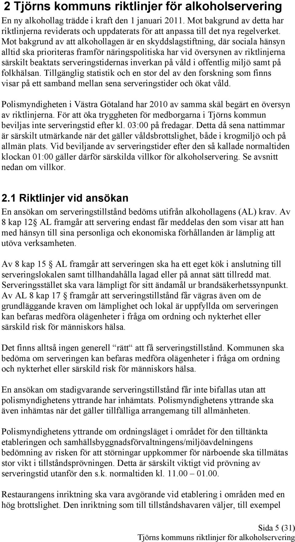 inverkan på våld i offentlig miljö samt på folkhälsan. Tillgänglig statistik och en stor del av den forskning som finns visar på ett samband mellan sena serveringstider och ökat våld.