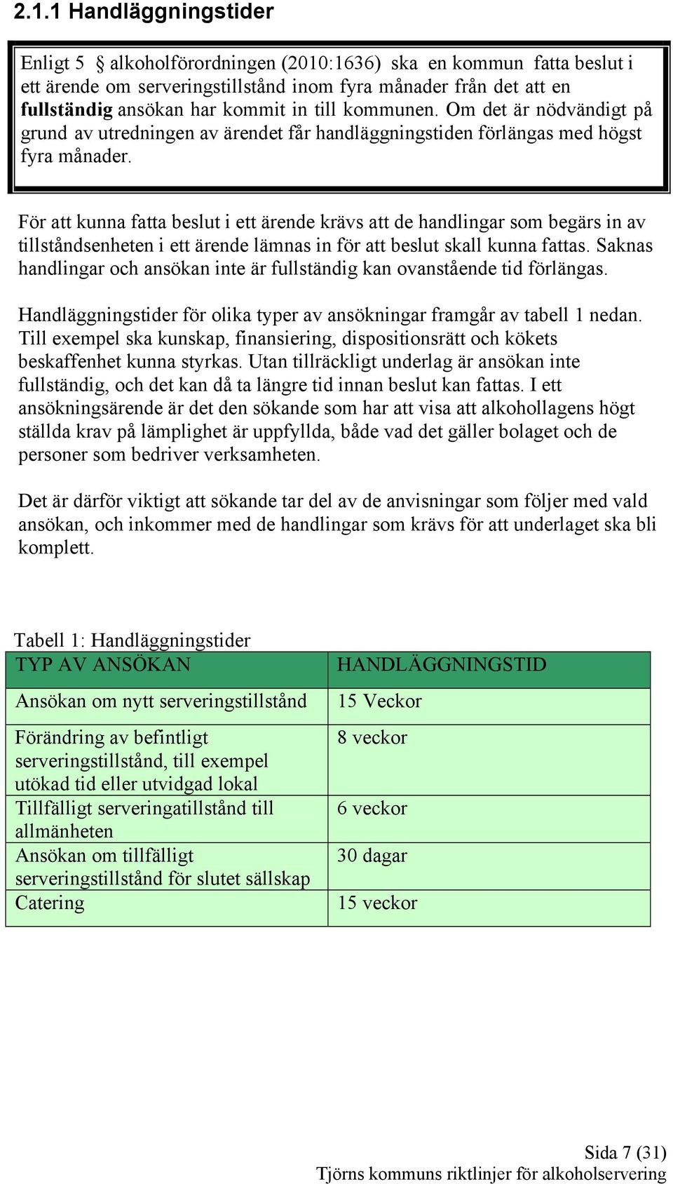 För att kunna fatta beslut i ett ärende krävs att de handlingar som begärs in av tillståndsenheten i ett ärende lämnas in för att beslut skall kunna fattas.