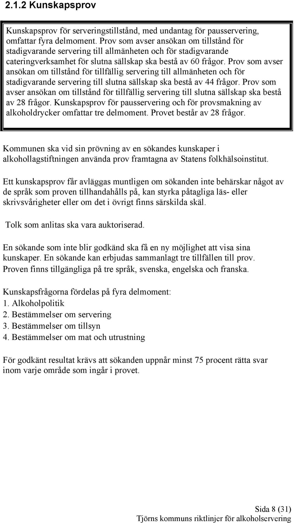 Prov som avser ansökan om tillstånd för tillfällig servering till allmänheten och för stadigvarande servering till slutna sällskap ska bestå av 44 frågor.