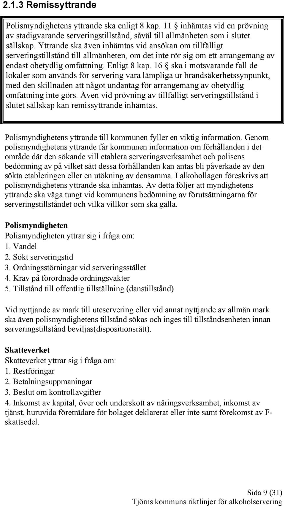 16 ska i motsvarande fall de lokaler som används för servering vara lämpliga ur brandsäkerhetssynpunkt, med den skillnaden att något undantag för arrangemang av obetydlig omfattning inte görs.