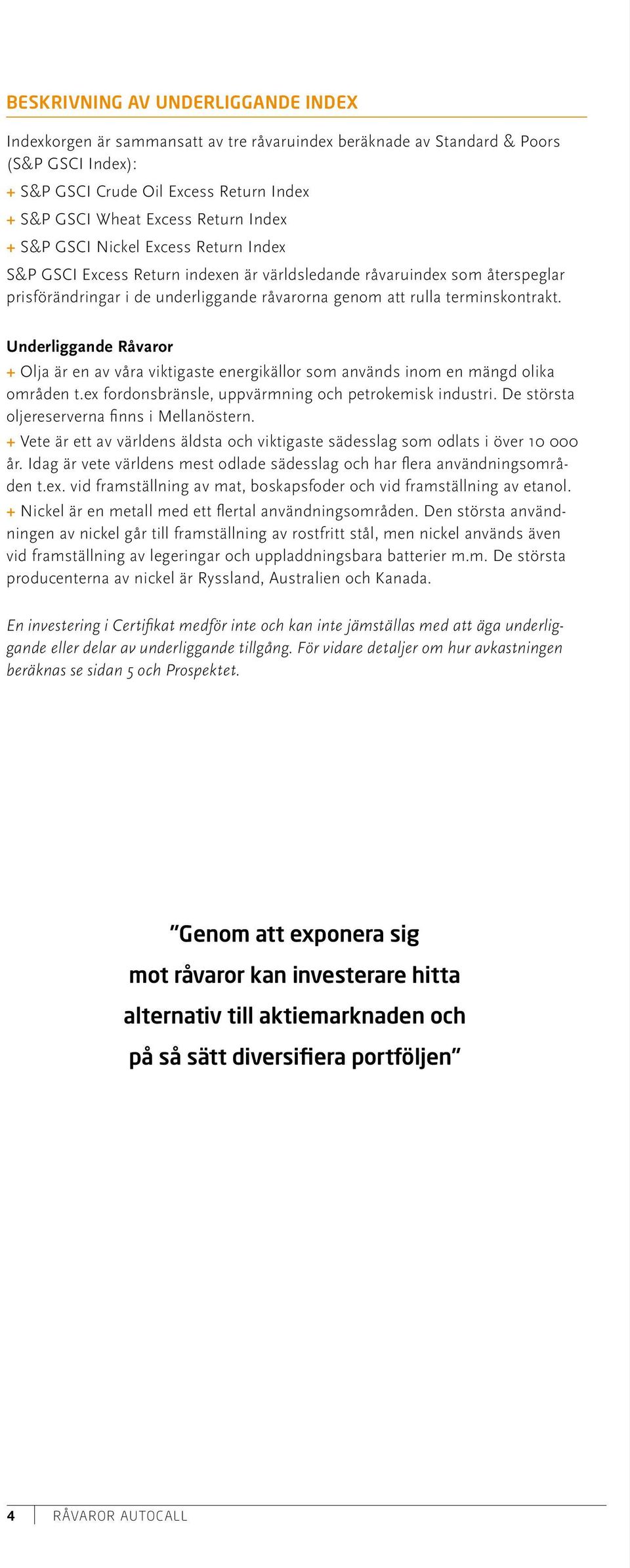 Underliggande Råvaror + Olja är en av våra viktigaste energikällor som används inom en mängd olika områden t.ex fordonsbränsle, uppvärmning och petrokemisk industri.