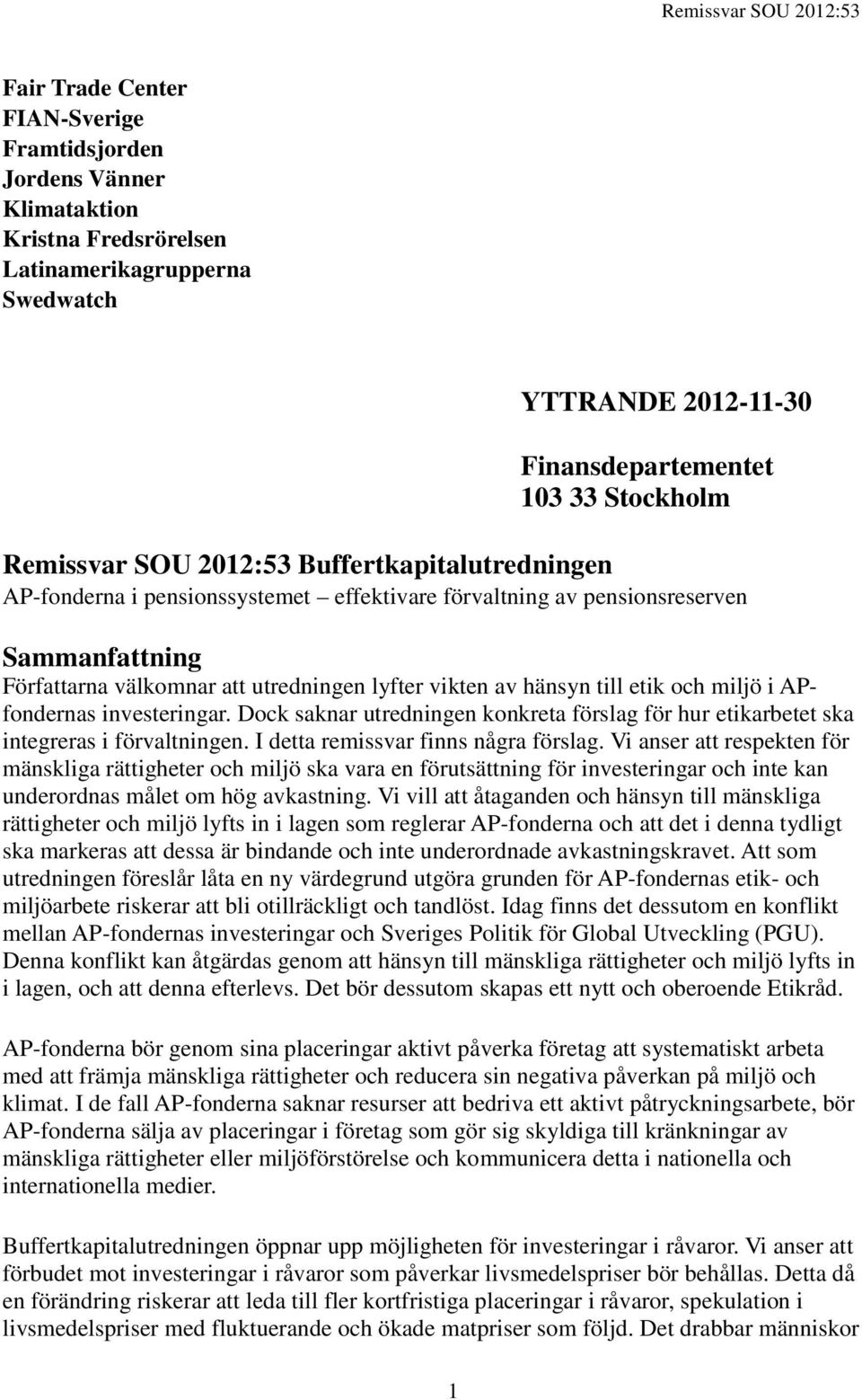 miljö i APfondernas investeringar. Dock saknar utredningen konkreta förslag för hur etikarbetet ska integreras i förvaltningen. I detta remissvar finns några förslag.