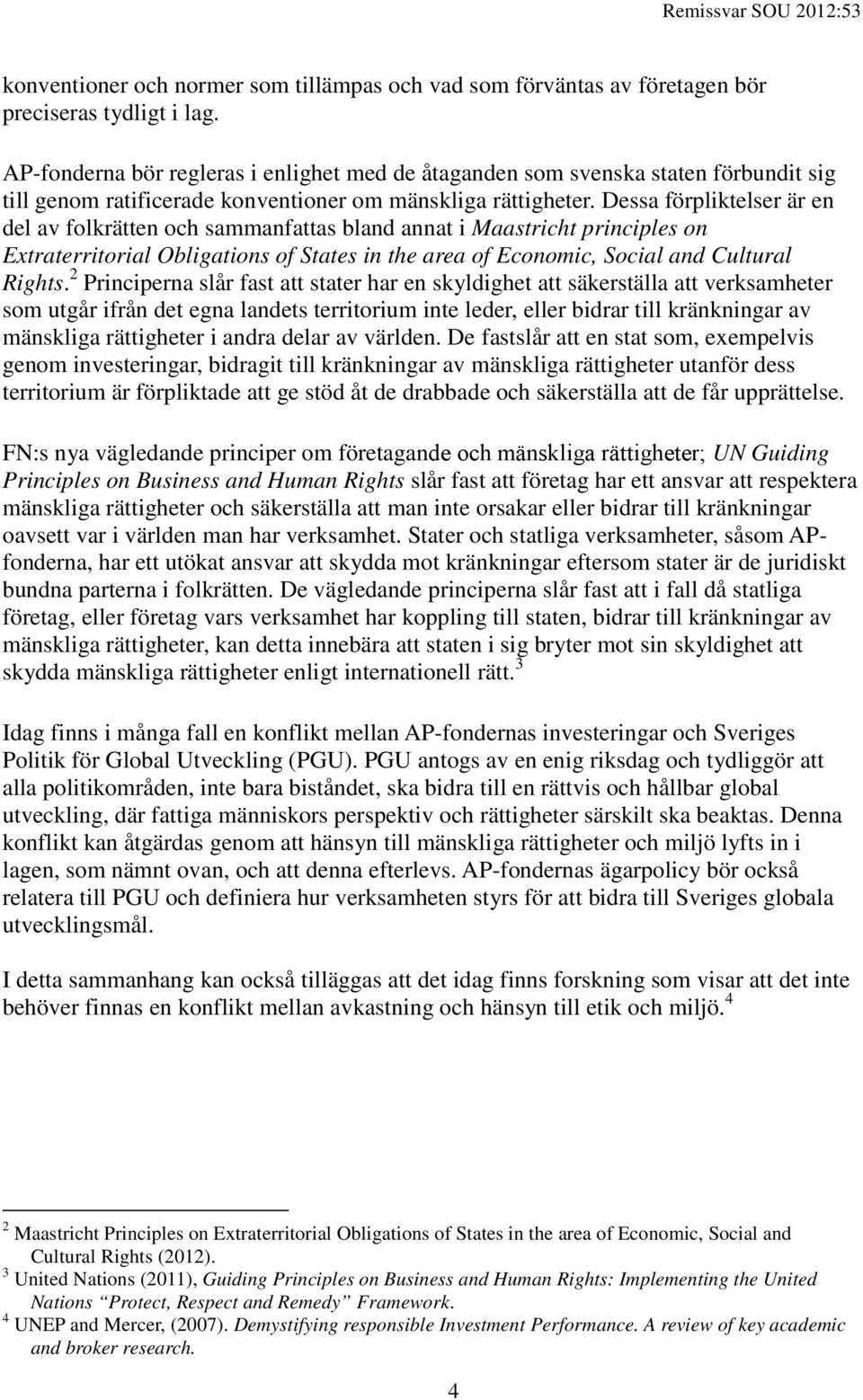 Dessa förpliktelser är en del av folkrätten och sammanfattas bland annat i Maastricht principles on Extraterritorial Obligations of States in the area of Economic, Social and Cultural Rights.