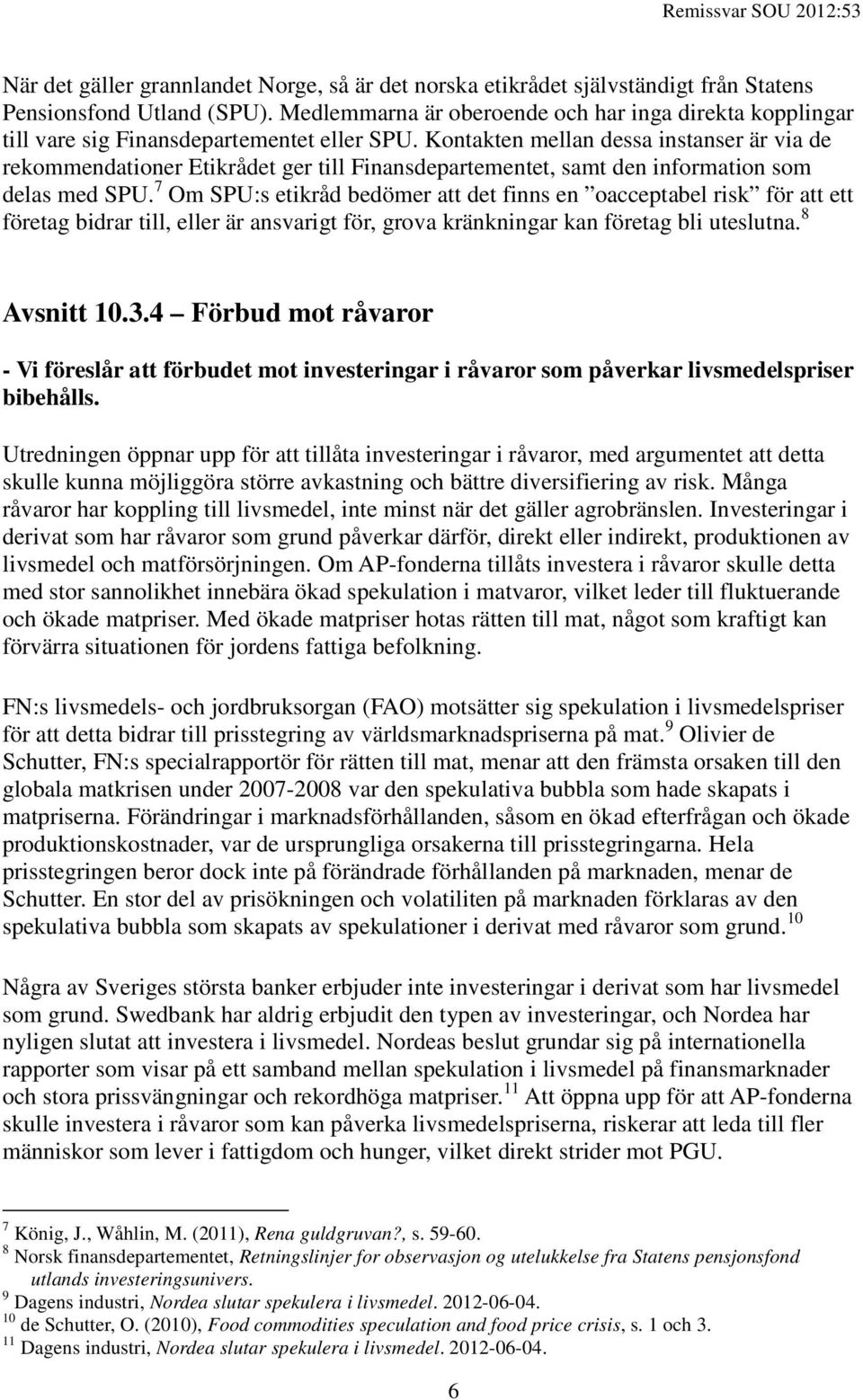 Kontakten mellan dessa instanser är via de rekommendationer Etikrådet ger till Finansdepartementet, samt den information som delas med SPU.