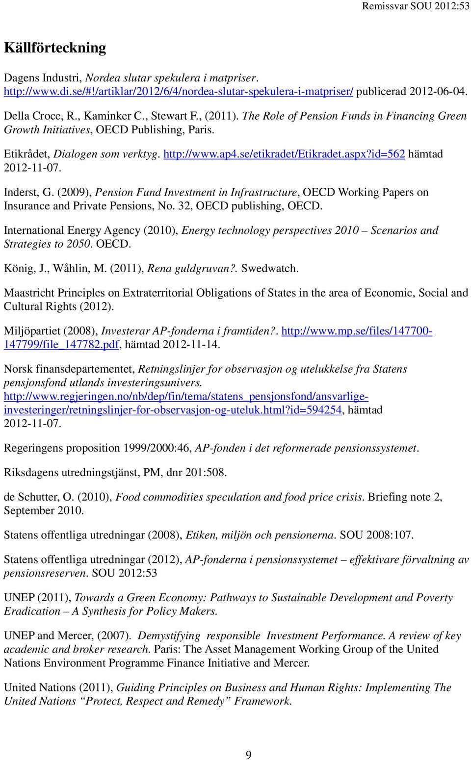 id=562 hämtad 2012-11-07. Inderst, G. (2009), Pension Fund Investment in Infrastructure, OECD Working Papers on Insurance and Private Pensions, No. 32, OECD publishing, OECD.