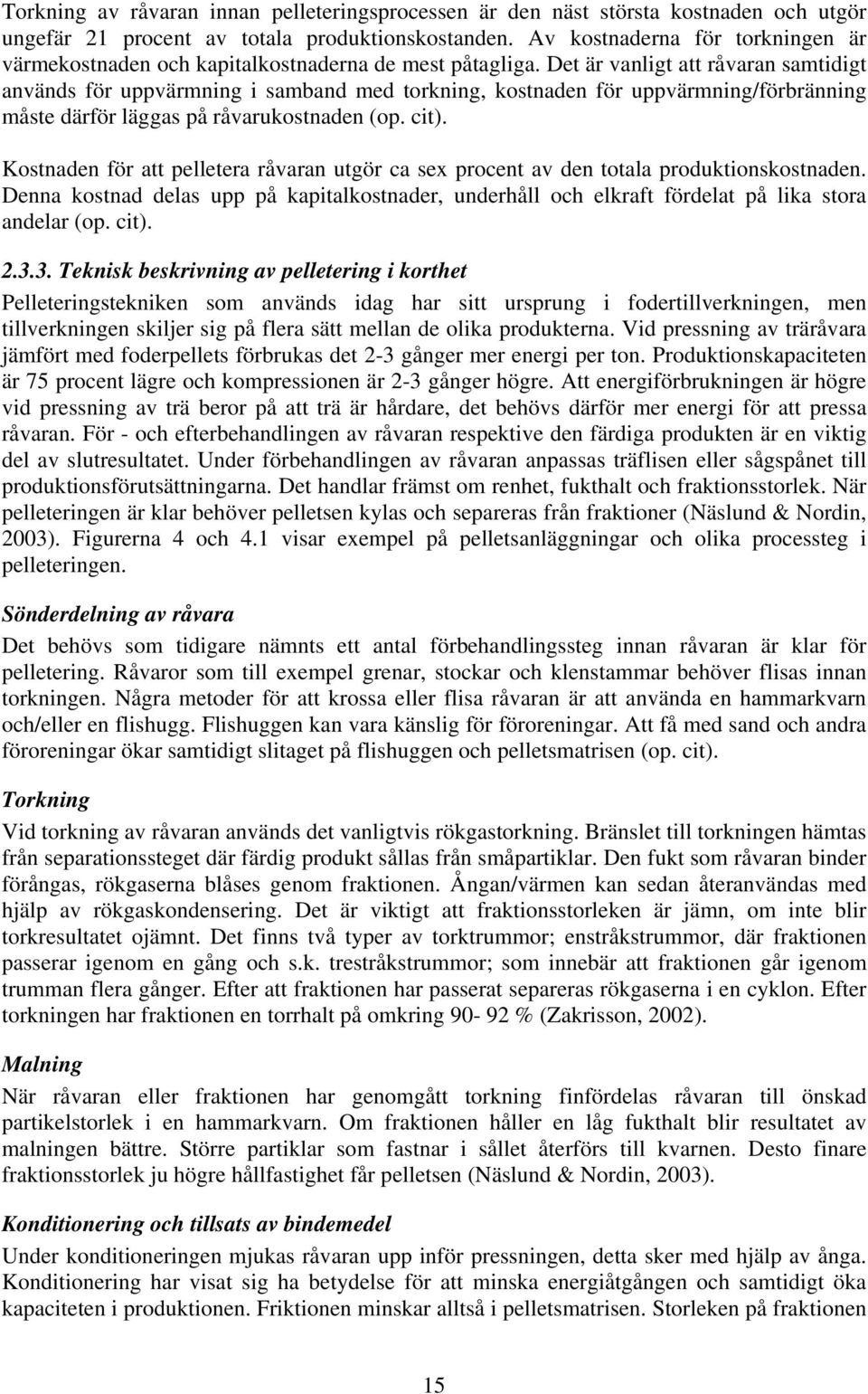 Det är vanligt att råvaran samtidigt används för uppvärmning i samband med torkning, kostnaden för uppvärmning/förbränning måste därför läggas på råvarukostnaden (op. cit).