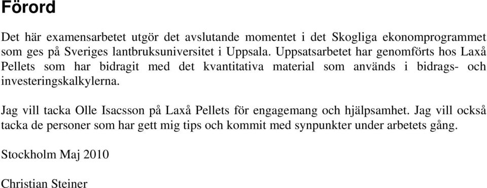 Uppsatsarbetet har genomförts hos Laxå Pellets som har bidragit med det kvantitativa material som används i bidrags- och