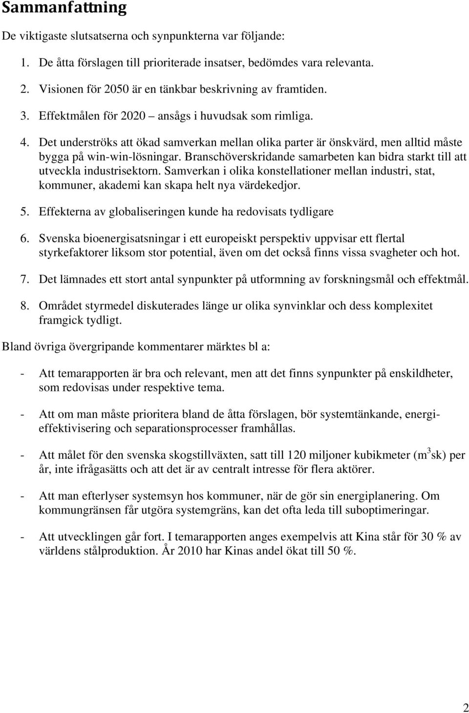 Det underströks att ökad samverkan mellan olika parter är önskvärd, men alltid måste bygga på win-win-lösningar. Branschöverskridande samarbeten kan bidra starkt till att utveckla industrisektorn.