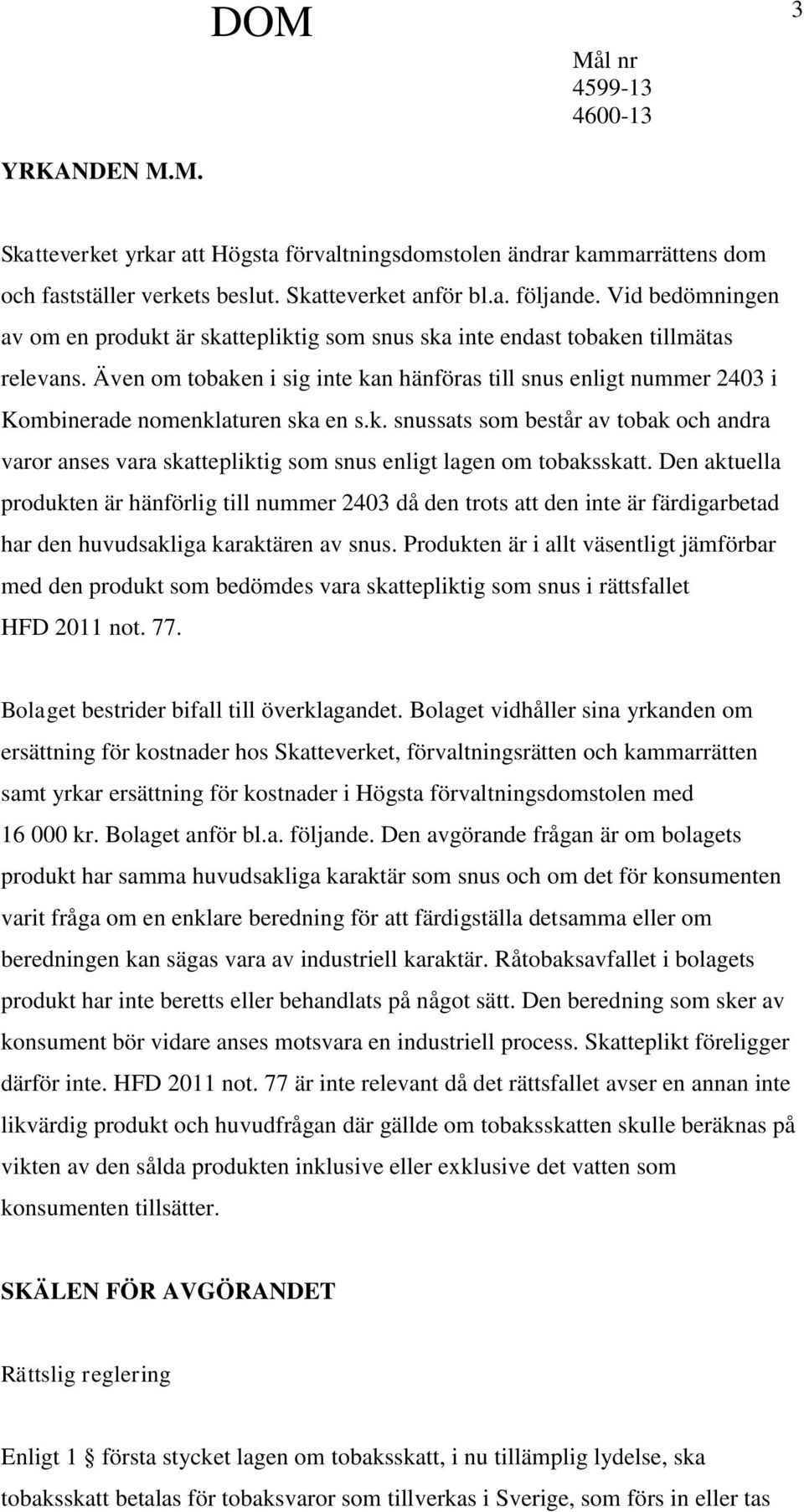 Även om tobaken i sig inte kan hänföras till snus enligt nummer 2403 i Kombinerade nomenklaturen ska en s.k. snussats som består av tobak och andra varor anses vara skattepliktig som snus enligt lagen om tobaksskatt.