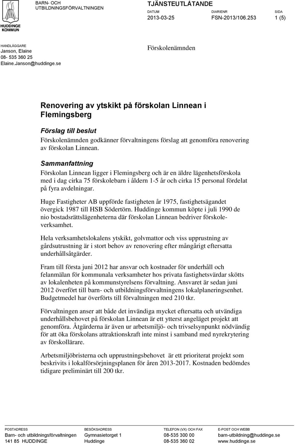 Sammanfattning Förskolan Linnean ligger i Flemingsberg och är en äldre lägenhetsförskola med i dag cirka 75 förskolebarn i åldern 1-5 år och cirka 15 personal fördelat på fyra avdelningar.