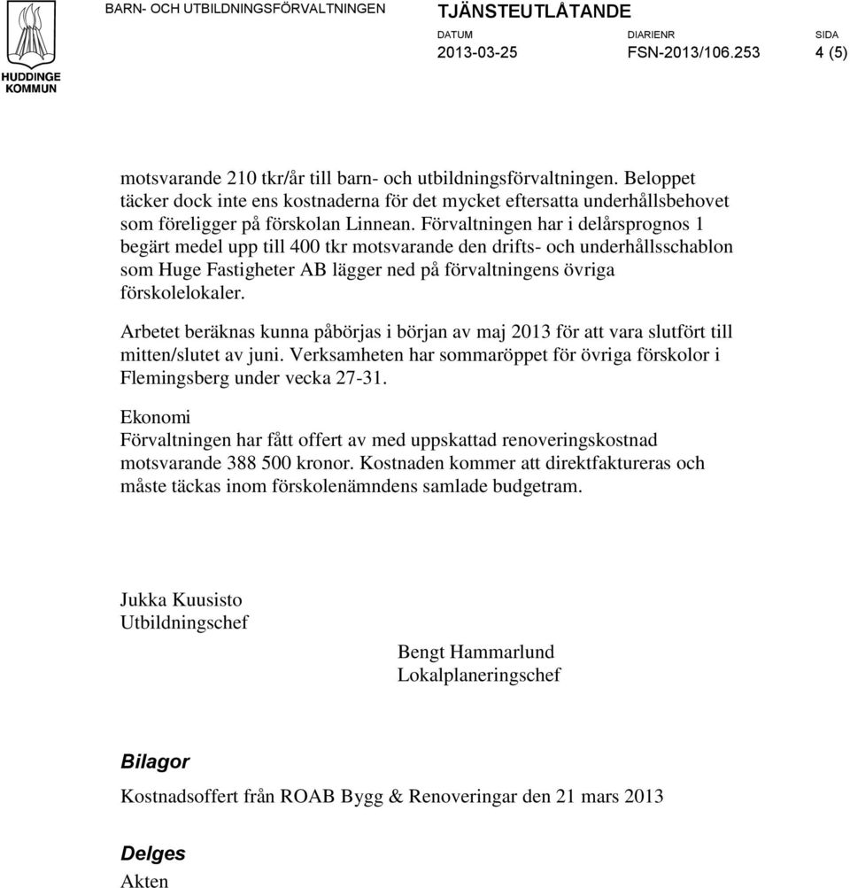 Förvaltningen har i delårsprognos 1 begärt medel upp till 400 tkr motsvarande den drifts- och underhållsschablon som Huge Fastigheter AB lägger ned på förvaltningens övriga förskolelokaler.