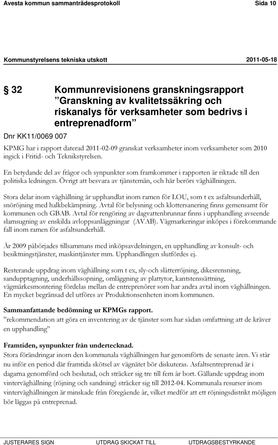 En betydande del av frågor och synpunkter som framkommer i rapporten är riktade till den politiska ledningen. Övrigt att besvara av tjänstemän, och här berörs väghållningen.