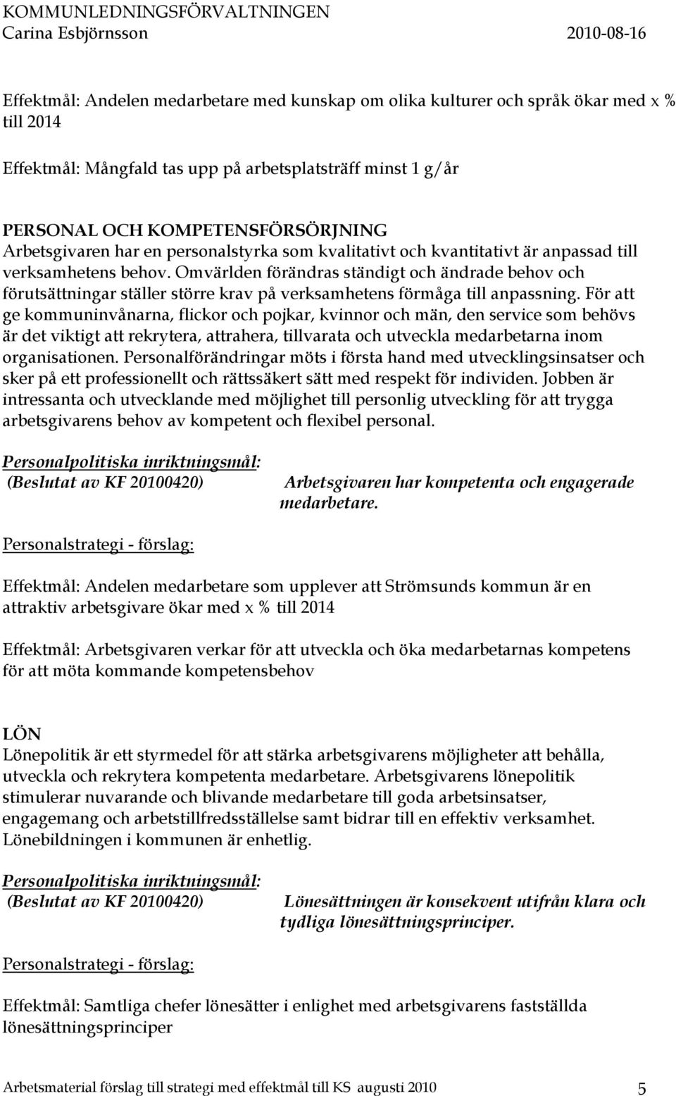 Omvärlden förändras ständigt och ändrade behov och förutsättningar ställer större krav på verksamhetens förmåga till anpassning.