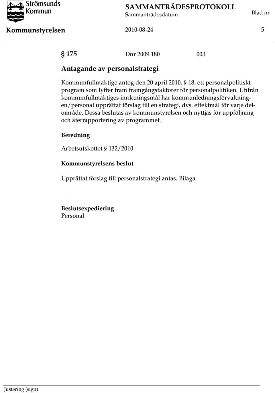 personalpolitiken. Utifrån kommunfullmäktiges inriktningsmål har kommunledningsförvaltningen/personal upprättat förslag till en strategi, dvs.