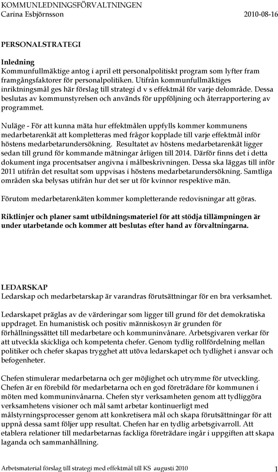 Dessa beslutas av kommunstyrelsen och används för uppföljning och återrapportering av programmet.