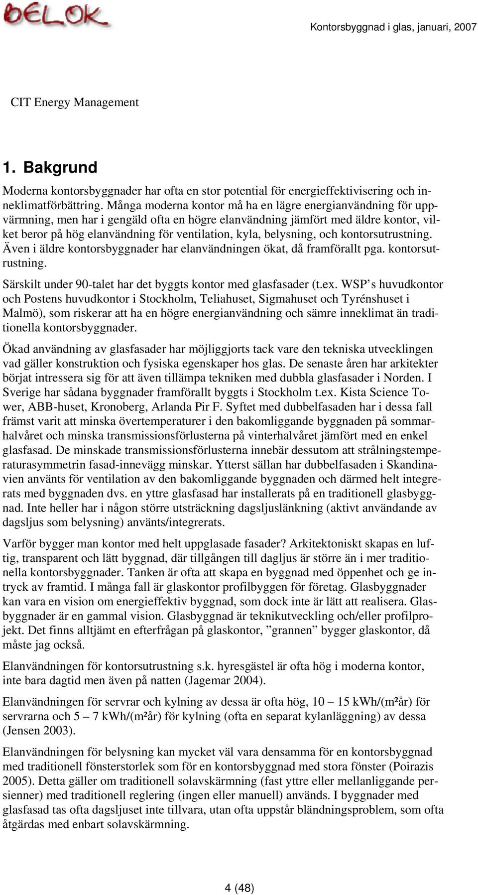 belysning, och kontorsutrustning. Även i äldre kontorsbyggnader har elanvändningen ökat, då framförallt pga. kontorsutrustning. Särskilt under 90-talet har det byggts kontor med glasfasader (t.ex.