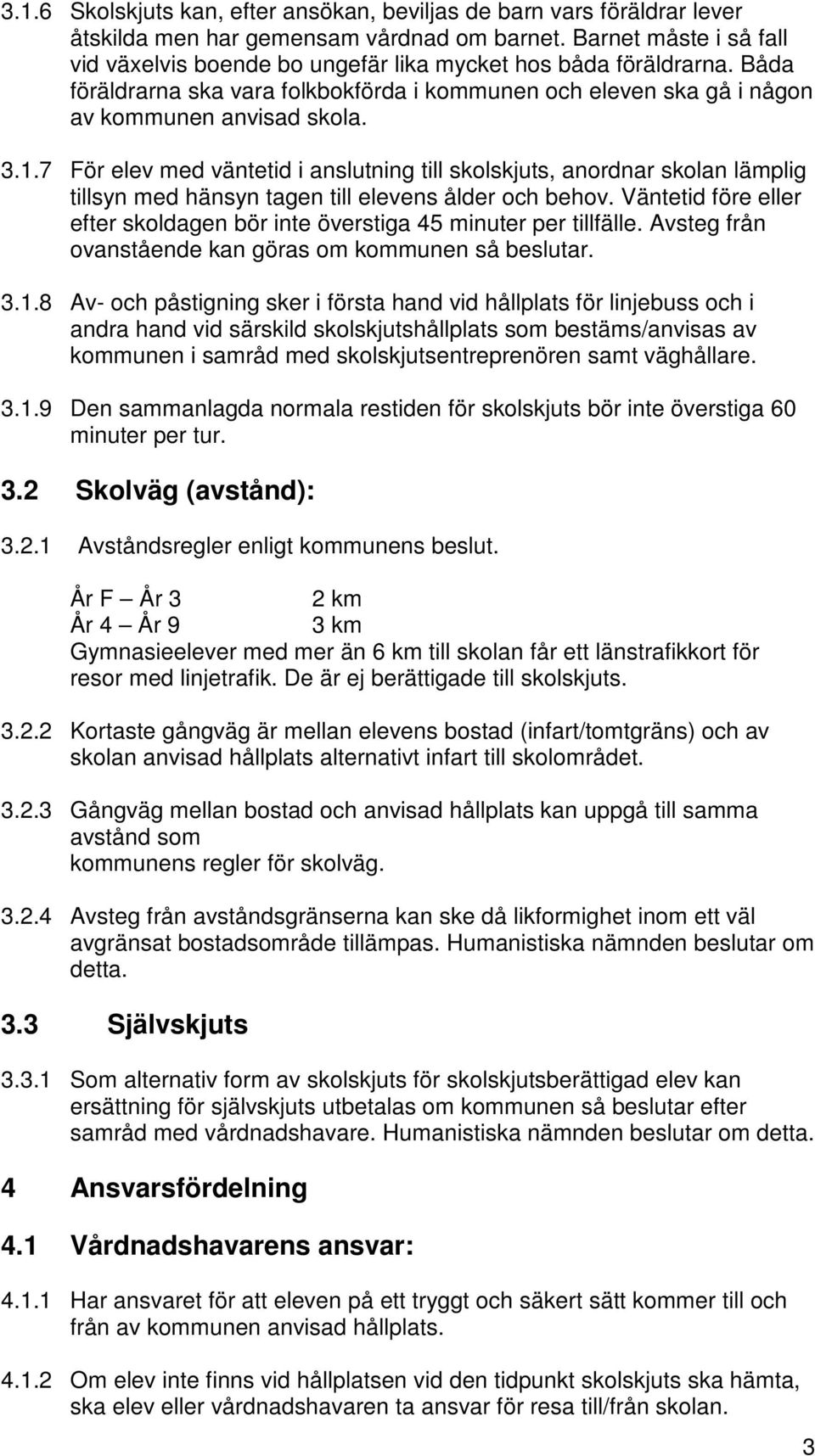 7 För elev med väntetid i anslutning till skolskjuts, anordnar skolan lämplig tillsyn med hänsyn tagen till elevens ålder och behov.