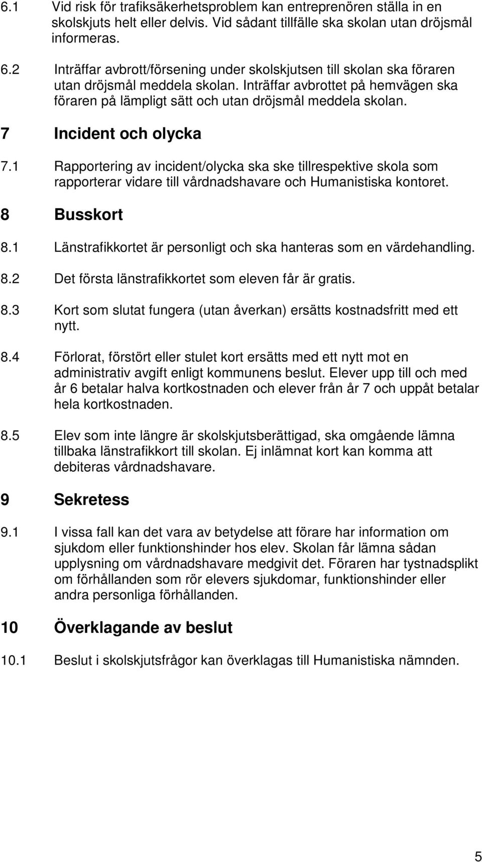 7 Incident och olycka 7.1 Rapportering av incident/olycka ska ske tillrespektive skola som rapporterar vidare till vårdnadshavare och Humanistiska kontoret. 8 Busskort 8.