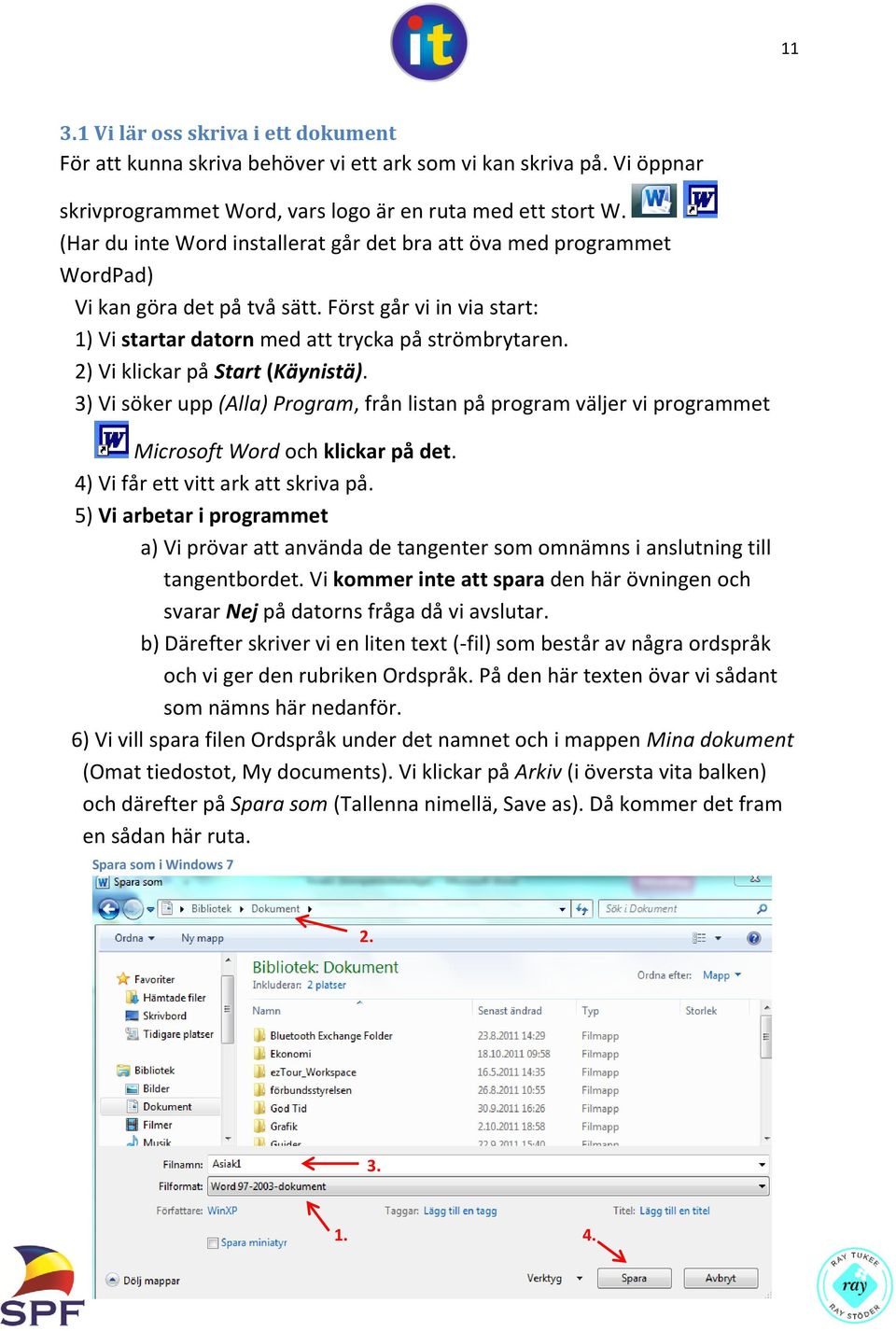 2) Vi klickar på Start (Käynistä). 3) Vi söker upp (Alla) Program, från listan på program väljer vi programmet Microsoft Word och klickar på det. 4) Vi får ett vitt ark att skriva på.