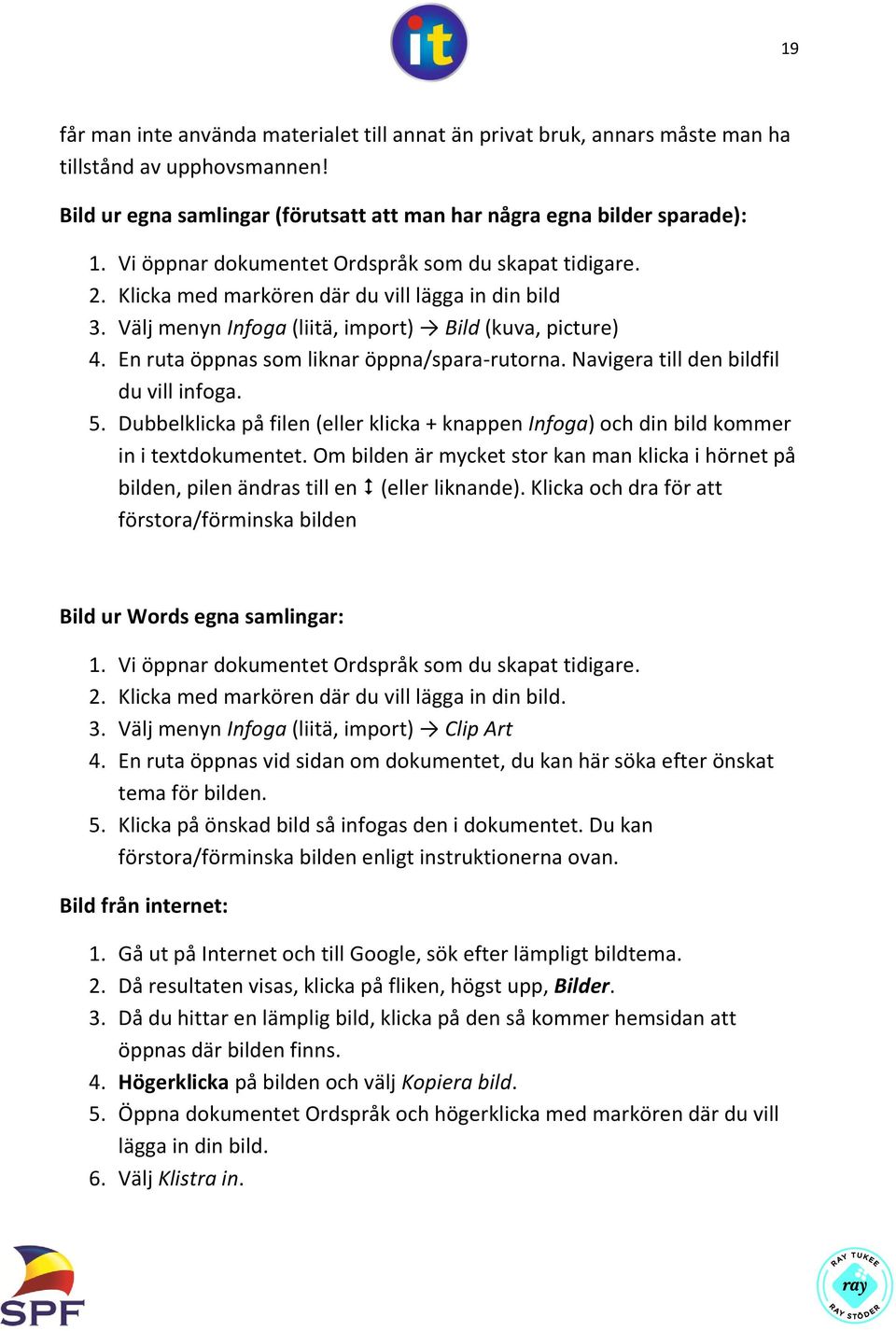 En ruta öppnas som liknar öppna/spara-rutorna. Navigera till den bildfil du vill infoga. 5. Dubbelklicka på filen (eller klicka + knappen Infoga) och din bild kommer in i textdokumentet.