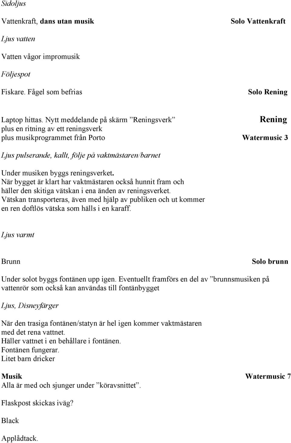 reningsverket. När bygget är klart har vaktmästaren också hunnit fram och häller den skitiga vätskan i ena änden av reningsverket.