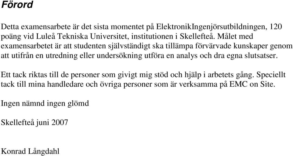 Målet med examensarbetet är att studenten självständigt ska tillämpa förvärvade kunskaper genom att utifrån en utredning eller undersökning