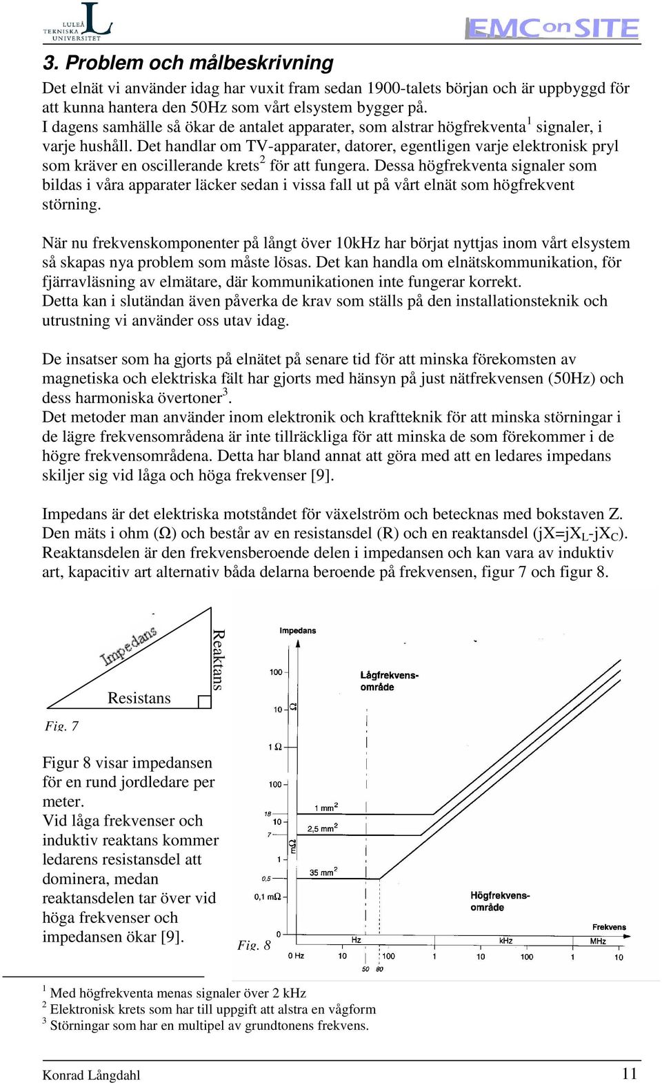 Det handlar om TV-apparater, datorer, egentligen varje elektronisk pryl som kräver en oscillerande krets 2 för att fungera.