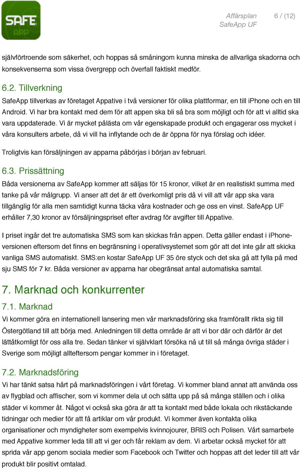 Vi är mycket pålästa om vår egenskapade produkt och engagerar oss mycket i våra konsulters arbete, då vi vill ha inflytande och de är öppna för nya förslag och idéer.