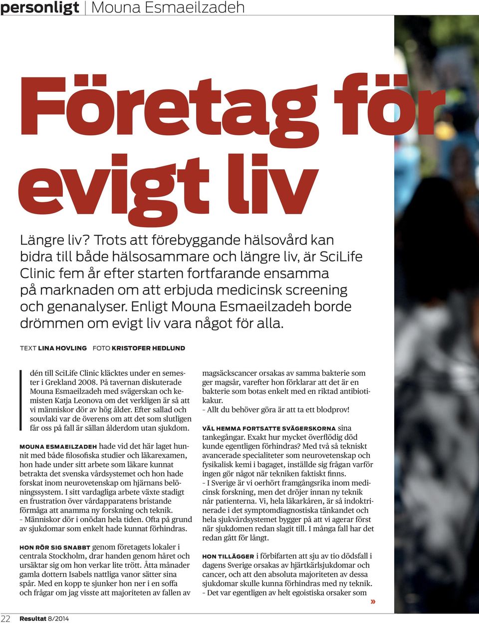 genanalyser. Enligt Mouna Esmaeilzadeh borde drömmen om evigt liv vara något för alla. TEXT LINA HOVLING FOTO KRISTOFER HEDLUND Idén till SciLife Clinic kläcktes under en semester i Grekland 2008.